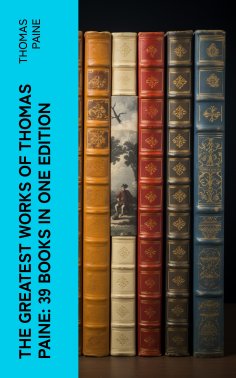ebook: The Greatest Works of Thomas Paine: 39 Books in One Edition (Annotated)