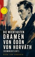 eBook: Die wichtigsten Dramen von Ödön von Horváth (Kommentiert)