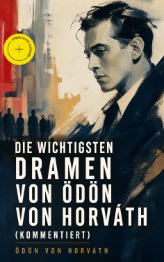 eBook: Die wichtigsten Dramen von Ödön von Horváth (Kommentiert)