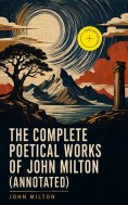 eBook: The Complete Poetical Works of John Milton (Annotated)
