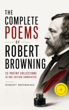 ebook: The Complete Poems of Robert Browning - 22 Poetry Collections in One Edition (Annotated)