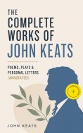 ebook: The Complete Works of John Keats: Poems, Plays & Personal Letters (Annotated)
