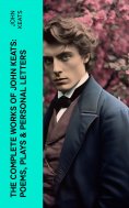 eBook: The Complete Works of John Keats: Poems, Plays & Personal Letters