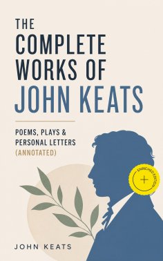 ebook: The Complete Works of John Keats: Poems, Plays & Personal Letters (Annotated)