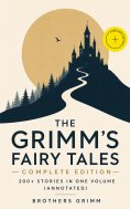 eBook: The Grimm's Fairy Tales - Complete Edition: 200+ Stories in One Volume (Annotated)
