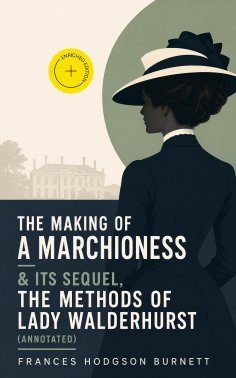 eBook: The Making of a Marchioness & Its Sequel, The Methods of Lady Walderhurst (Annotated)