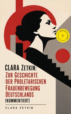 eBook: Clara Zetkin: Zur Geschichte der proletarischen Frauenbewegung Deutschlands (Kommentiert)