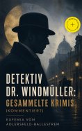 eBook: Detektiv Dr. Windmüller: Gesammelte Krimis (Kommentiert)