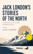 eBook: Jack London's Stories of the North - Complete Edition (Annotated)