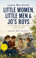 eBook: Louisa May Alcott: Little Women, Little Men & Jo's Boys (Illustrated Edition) (Annotated)