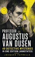 ebook: Professor Augustus Van Dusen: 49 Detective Mysteries in One Edition (Annotated)