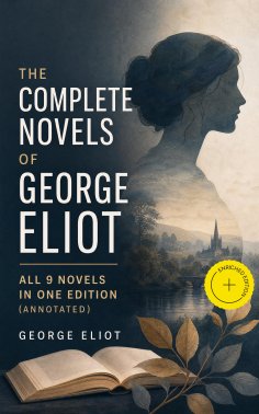eBook: The Complete Novels of George Eliot - All 9 Novels in One Edition (Annotated)
