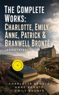ebook: The Complete Works: Charlotte, Emily, Anne, Patrick & Branwell Brontë (Annotated)