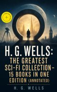 eBook: H. G. Wells: The Greatest Sci-Fi Collection - 15 Books in One Edition (Annotated)