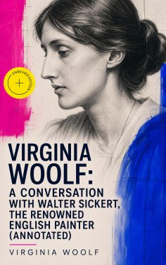 ebook: Virginia Woolf: A Conversation with Walter Sickert, the Renowned English Painter (Annotated)