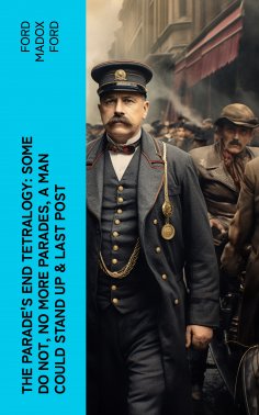 eBook: The Parade's End Tetralogy: Some Do Not, No More Parades, A Man Could Stand Up & Last Post