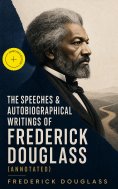 ebook: The Speeches & Autobiographical Writings of Frederick Douglass (Annotated)