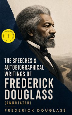 ebook: The Speeches & Autobiographical Writings of Frederick Douglass (Annotated)