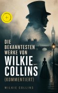 eBook: Die bekanntesten Werke von Wilkie Collins (Kommentiert)