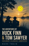 ebook: The Adventures of Huck Finn & Tom Sawyer (Children's Classics) (Annotated)