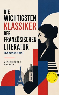 eBook: Die wichtigsten Klassiker der französischen Literatur (Kommentiert)