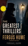 ebook: The Greatest Thrillers of Fergus Hume (Annotated)