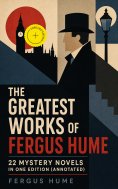 ebook: The Greatest Works of Fergus Hume - 22 Mystery Novels  in One Edition (Annotated)