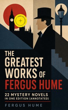 ebook: The Greatest Works of Fergus Hume - 22 Mystery Novels  in One Edition (Annotated)