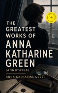 ebook: The Greatest Works of Anna Katharine Green (Annotated)