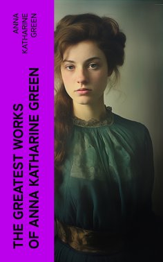 eBook: The Greatest Works of Anna Katharine Green