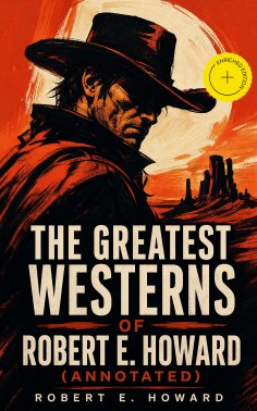 ebook: The Greatest Westerns of Robert E. Howard (Annotated)