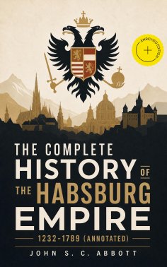 ebook: The Complete History of the Habsburg Empire: 1232-1789 (Annotated)