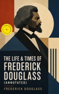 ebook: The Life & Times of Frederick Douglass (Annotated)