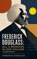 ebook: Frederick Douglass: All 3 Memoirs in One Volume (Annotated)