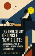 ebook: The True Story of Uncle Tom's Life: Autobiography of the Rev. Josiah Henson (Annotated)