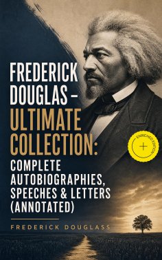 ebook: Frederick Douglas - Ultimate Collection: Complete Autobiographies, Speeches & Letters (Annotated)