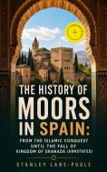 ebook: The History of Moors in Spain: From the Islamic Conquest until the Fall of Kingdom of Granada (Annot
