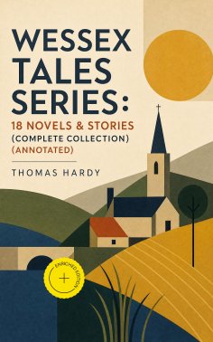 eBook: Wessex Tales Series: 18 Novels & Stories (Complete Collection) (Annotated)