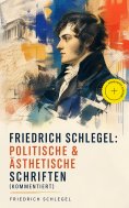 eBook: Friedrich Schlegel: Politische & Ästhetische Schriften (Kommentiert)