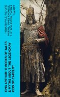 ebook: King Arthur: 10 Books of Tales & Myths about the Legendary King of Camelot