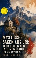 eBook: Mystische Sagen aus Uri: 1600 Legenden in einem Band (Kommentiert)