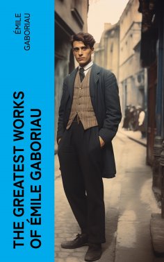 ebook: The Greatest Works of Émile Gaboriau