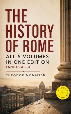 eBook: The History of Rome - All 5 Volumes in One Edition (Annotated)