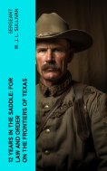 eBook: 12  Years in the Saddle: For Law and Order on the Frontiers of Texas