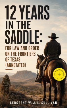 ebook: 12  Years in the Saddle: For Law and Order on the Frontiers of Texas (Annotated)