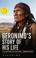 ebook: Geronimo's Story of His Life (Illustrated Edition) (Annotated)