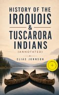 ebook: History of the Iroquois & Tuscarora Indians (Annotated)