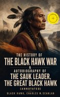 ebook: The History of the Black Hawk War & Autobiography of the Sauk Leader, the Great Black Hawk (Annotate