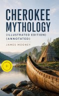 ebook: Cherokee Mythology (Illustrated Edition) (Annotated)