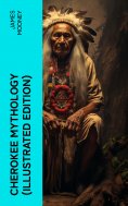 eBook: Cherokee Mythology (Illustrated Edition)